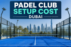 Padel Club Setup Cost Dubai Complete 2026 Guide