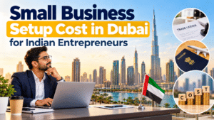 Small Business Setup Cost in Dubai for Indian Entrepreneurs
