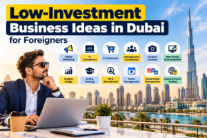 Low-Investment Business Ideas in Dubai for Foreigners
